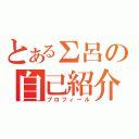 とあるΣ呂の自己紹介（プロフィール）