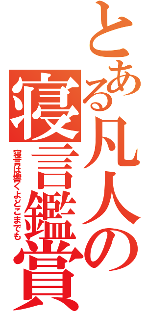 とある凡人の寝言鑑賞（寝言は響くよどこまでも）