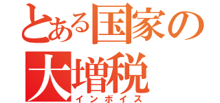 とある国家の大増税（インボイス）