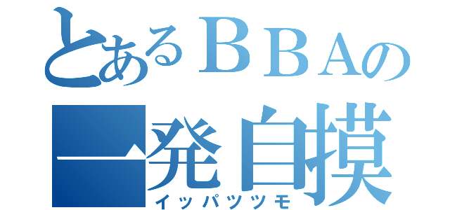 とあるＢＢＡの一発自摸（イッパツツモ）