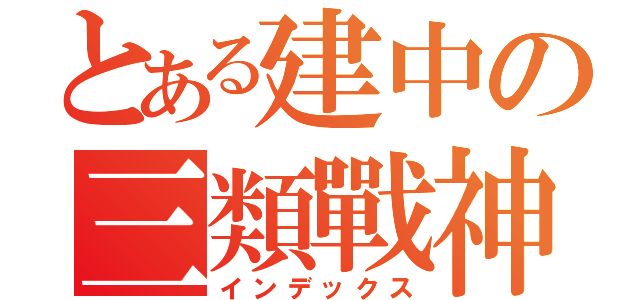 とある建中の三類戰神（インデックス）