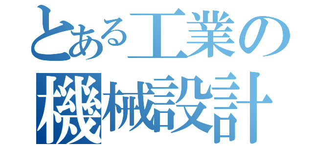 とある工業の機械設計（）