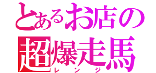 とあるお店の超爆走馬（レンジ）