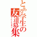 とある学生の友達募集（フレンドカモン）