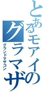 とあるモアイのグラマザ疑惑Ⅱ（グランドマザコン）