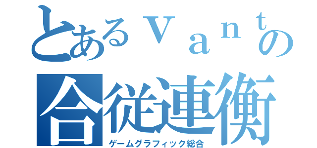 とあるｖａｎｔａｎの合従連衡（ゲームグラフィック総合）