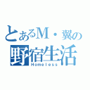 とあるＭ・翼の野宿生活（Ｈｏｍｅｌｅｓｓ）