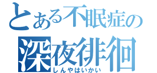 とある不眠症の深夜徘徊（しんやはいかい）