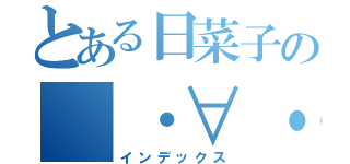 とある日菜子の（・∀・）（インデックス）