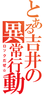 とある吉井の異常行動（ロックだぜ☆）