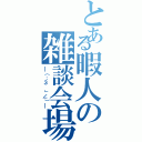 とある暇人の雑談会場（＿（：３ 」∠）＿）