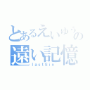 とあるえいゆうの遠い記憶（ｌａｓｔＳｉｎ ）