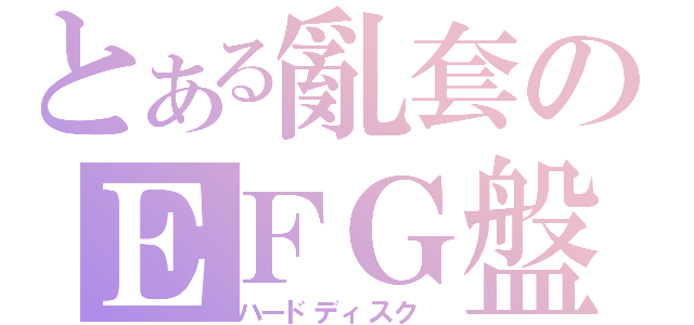 とある亂套のＥＦＧ盤（ハードディスク ）