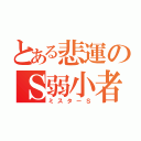 とある悲運のＳ弱小者（ミスターＳ）