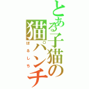 とある子猫の猫パンチⅡ（ぼるしち）