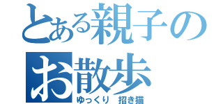 とある親子のお散歩（ゆっくり　招き猫）