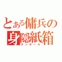 とある傭兵の身隠紙箱（ダンボール）