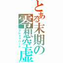 とある末期の零想空虚（ブレイクハート）