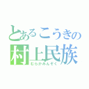 とあるこうきの村上民族（むらかみんぞく）