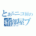 とあるニコ厨の痛部屋ブログ（イタベヤ　　　）