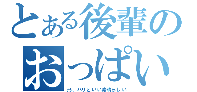 とある後輩のおっぱい（形、ハリといい素晴らしい）