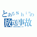 とあるｓｈｉｎの放送事故（この放送は常に放送事故になってます）