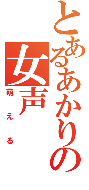 とあるあかりの女声（萌える）