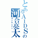 とあるＡＩＤＳの河合亮太（カンセンゲン）