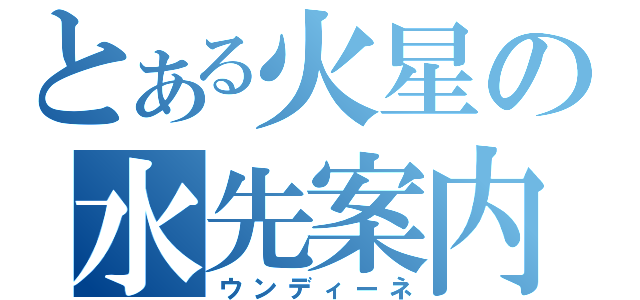 とある火星の水先案内（ウンディーネ）