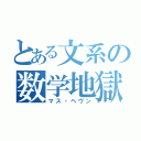 とある文系の数学地獄（マス・ヘヴン）