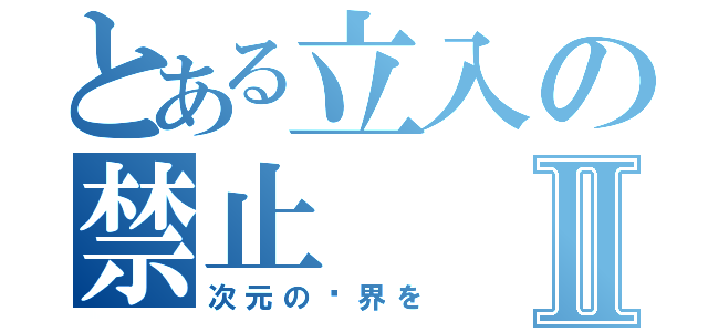 とある立入の禁止Ⅱ（次元の结界を）