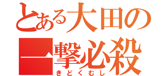 とある大田の一撃必殺（きどくむし）