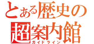 とある歴史の超案内館（ガイドライン）