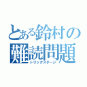 とある鈴村の難読問題Ⅱ（トリックステージ）