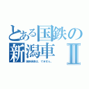 とある国鉄の新潟車Ⅱ（国鉄廣島は、でません。）