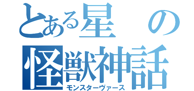 とある星の怪獣神話（モンスターヴァース）