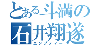 とある斗満の石井翔遂（エンプティー）