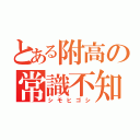 とある附高の常識不知（シモヒゴシ）