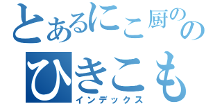 とあるにこ厨ののひきこもり（インデックス）