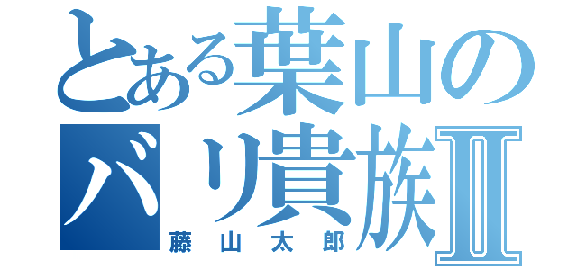 とある葉山のバリ貴族Ⅱ（藤山太郎）