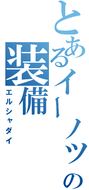 とあるイーノックの装備（エルシャダイ）