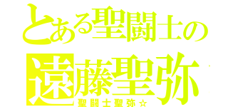 とある聖闘士の遠藤聖弥（聖闘士聖弥☆）