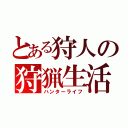 とある狩人の狩猟生活（ハンターライフ）