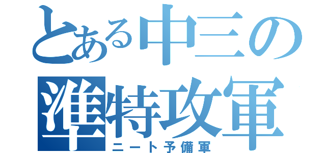 とある中三の準特攻軍（ニート予備軍）