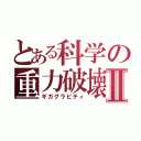 とある科学の重力破壊Ⅱ（ギガグラビティ）