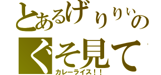 とあるげりりぃのぐそ見て（カレーライス！！）