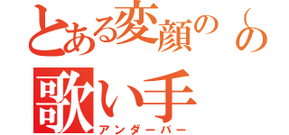 とある変顔の（´Д｀ ）の歌い手（アンダーバー）