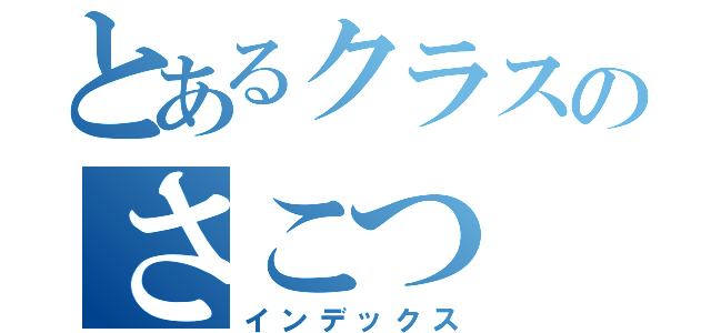 とあるクラスのさこつ（インデックス）