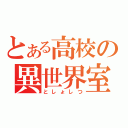 とある高校の異世界室（としょしつ）