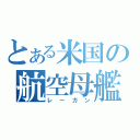 とある米国の航空母艦（レーガン）